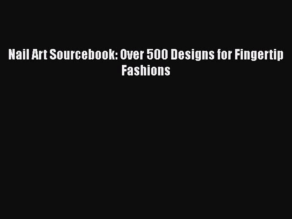 Read Books Nail Art Sourcebook: Over 500 Designs for Fingertip Fashions E-Book Free
