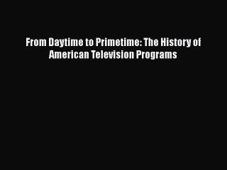 Download From Daytime to Primetime: The History of American Television Programs Free Books