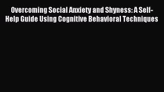 [PDF] Overcoming Social Anxiety and Shyness: A Self-Help Guide Using Cognitive Behavioral Techniques