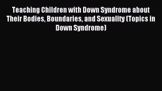 [PDF] Teaching Children with Down Syndrome about Their Bodies Boundaries and Sexuality (Topics