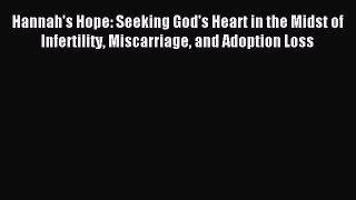 [PDF] Hannah's Hope: Seeking God's Heart in the Midst of Infertility Miscarriage and Adoption