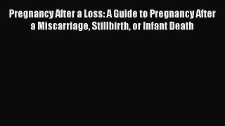[PDF] Pregnancy After a Loss: A Guide to Pregnancy After a Miscarriage Stillbirth or Infant