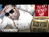 Alex Kyza - Tu No Tienes Na ft. Cosculluela ft. Dvice [Official Audio]