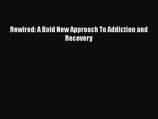 Read Books Rewired: A Bold New Approach To Addiction and Recovery E-Book Free