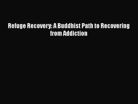 Read Books Refuge Recovery: A Buddhist Path to Recovering from Addiction ebook textbooks