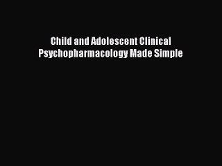 Read Books Child and Adolescent Clinical Psychopharmacology Made Simple PDF Free