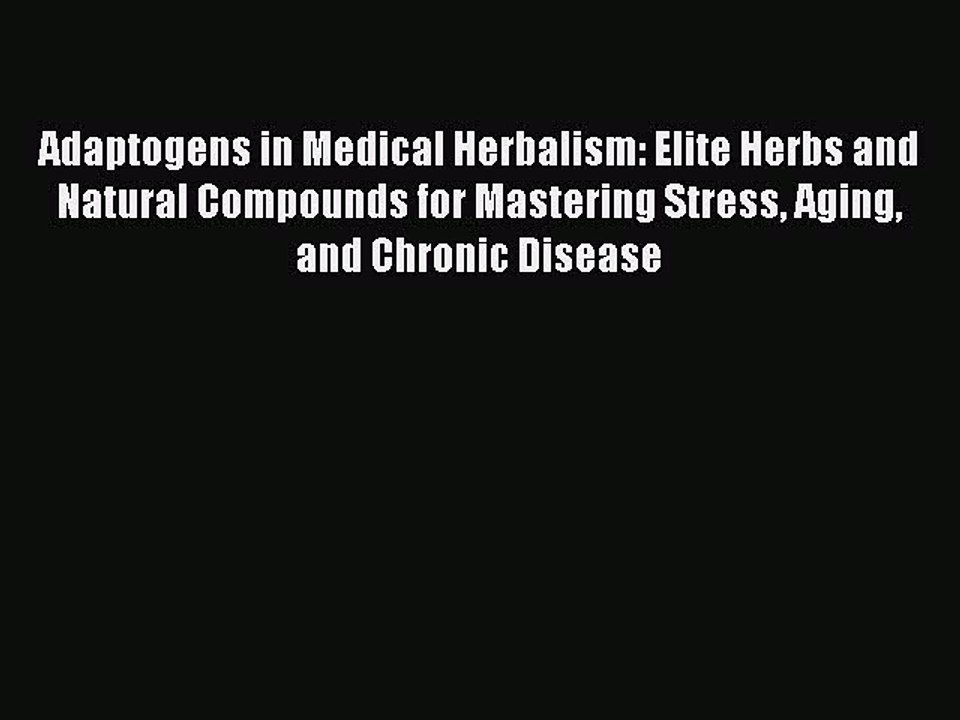 Read Books Adaptogens in Medical Herbalism: Elite Herbs and Natural Compounds for Mastering