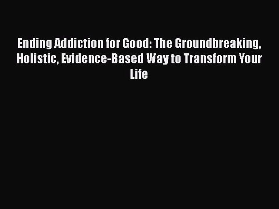 Download Books Ending Addiction for Good: The Groundbreaking Holistic Evidence-Based Way to