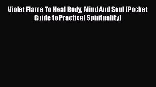 Download Books Violet Flame To Heal Body Mind And Soul (Pocket Guide to Practical Spirituality)