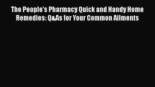Read Books The People's Pharmacy Quick and Handy Home Remedies: Q&As for Your Common Ailments