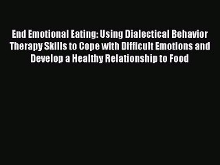 Read Books End Emotional Eating: Using Dialectical Behavior Therapy Skills to Cope with Difficult
