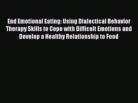 Read Books End Emotional Eating: Using Dialectical Behavior Therapy Skills to Cope with Difficult