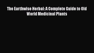 Download Books The Earthwise Herbal: A Complete Guide to Old World Medicinal Plants E-Book