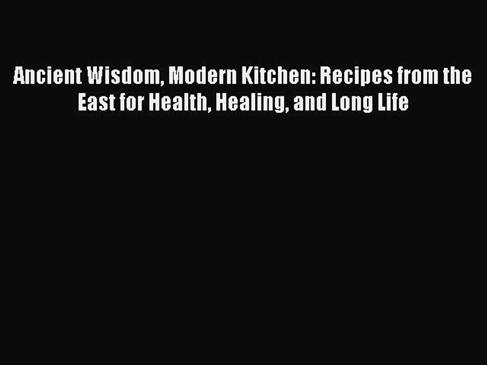 Download Books Ancient Wisdom Modern Kitchen: Recipes from the East for Health Healing and