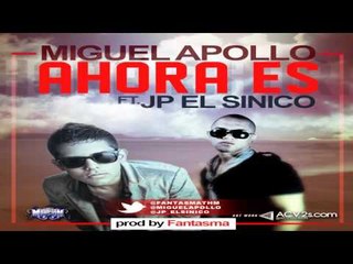 JP El Sinico Ft. Miguel Apollo - Ahora Es (Prod. By Fantasma)