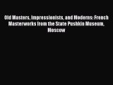 Read Old Masters Impressionists and Moderns: French Masterworks from the State Pushkin Museum
