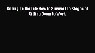 Download Sitting on the Job: How to Survive the Stages of Sitting Down to Work PDF Free