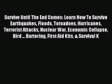 Read Survive Until The End Comes: Learn How To Survive Earthquakes Floods Tornadoes Hurricanes