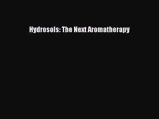 Read Books Hydrosols: The Next Aromatherapy ebook textbooks