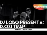Dj Lobo Presenta:  D.OZi Trap [Behind The Scenes]