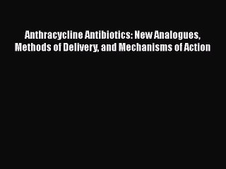 Read Anthracycline Antibiotics: New Analogues Methods of Delivery and Mechanisms of Action