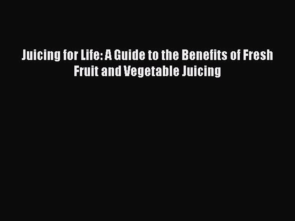 Read Books Juicing for Life: A Guide to the Benefits of Fresh Fruit and Vegetable Juicing Ebook