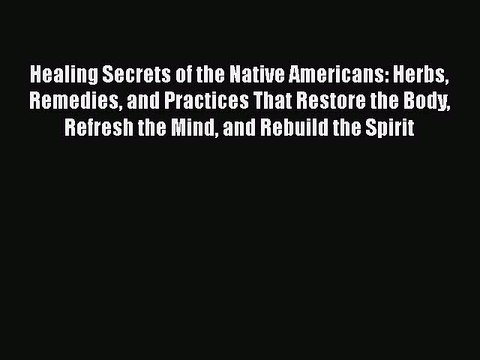 Read Books Healing Secrets of the Native Americans: Herbs Remedies and Practices That Restore