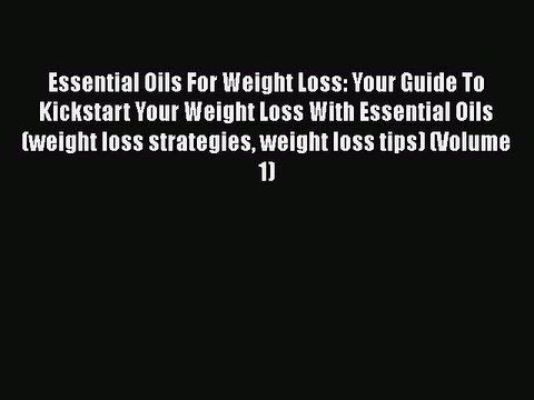 Read Books Essential Oils For Weight Loss: Your Guide To Kickstart Your Weight Loss With Essential