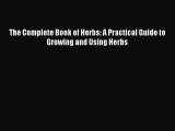 Read Books The Complete Book of Herbs: A Practical Guide to Growing and Using Herbs E-Book
