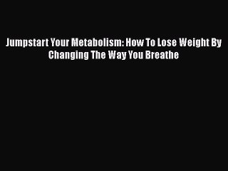 Download Books Jumpstart Your Metabolism: How To Lose Weight By Changing The Way You Breathe