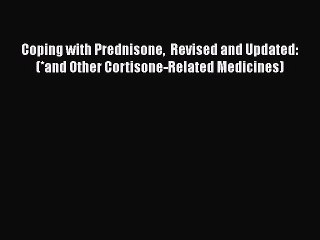 Read Books Coping with Prednisone  Revised and Updated: (*and Other Cortisone-Related Medicines)
