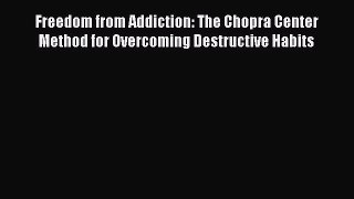 Read Books Freedom from Addiction: The Chopra Center Method for Overcoming Destructive Habits