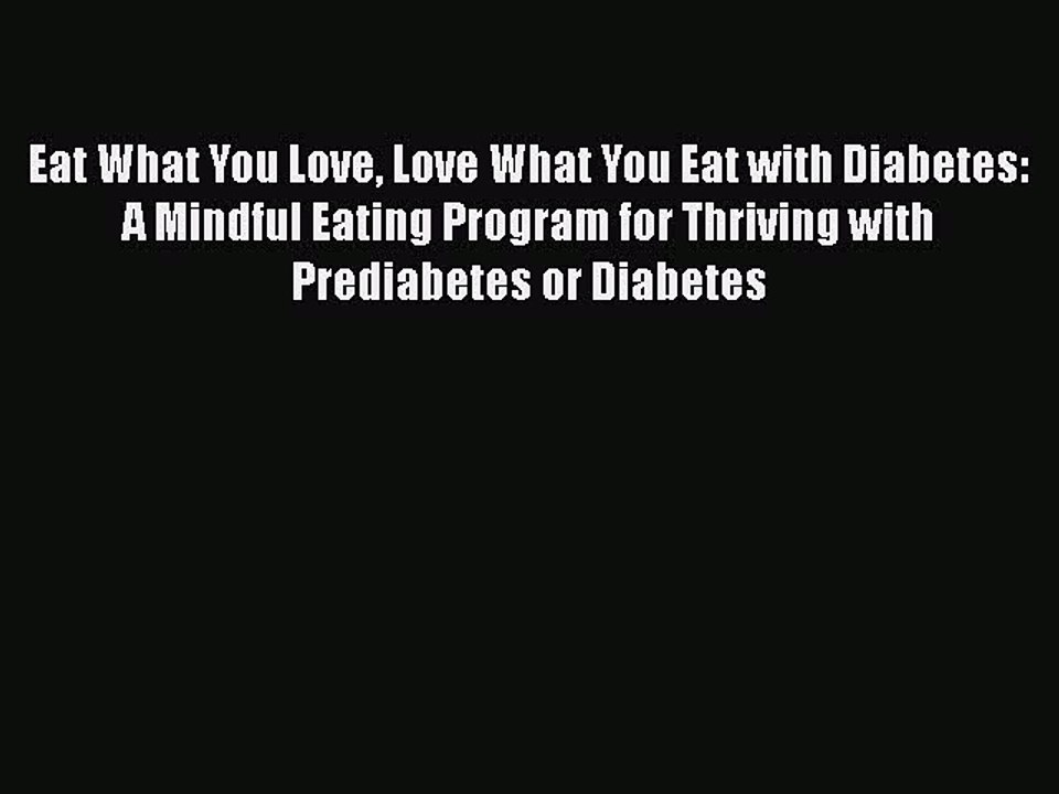 Read Books Eat What You Love Love What You Eat with Diabetes: A Mindful Eating Program for