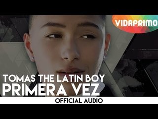 Tomas The Latin Boy - Primera Vez [Official Audio]