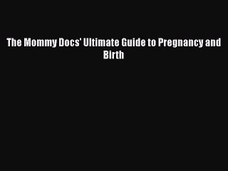 Download Books The Mommy Docs' Ultimate Guide to Pregnancy and Birth PDF Online