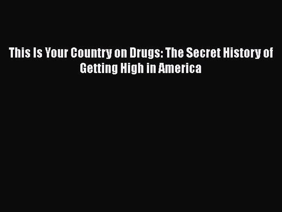Read Books This Is Your Country on Drugs: The Secret History of Getting High in America PDF