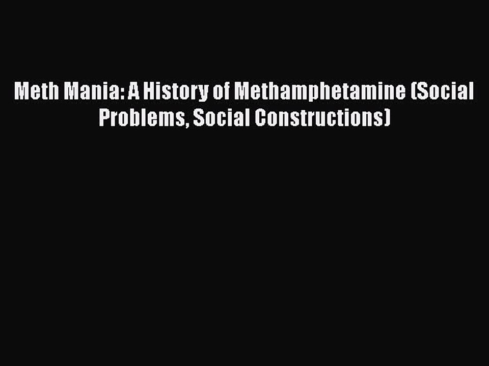Download Books Meth Mania: A History of Methamphetamine (Social Problems Social Constructions)
