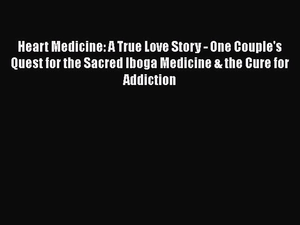 Read Books Heart Medicine: A True Love Story - One Couple's Quest for the Sacred Iboga Medicine