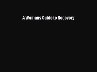 Read Books A Womans Guide to Recovery E-Book Free