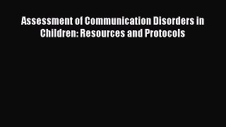 Read Assessment of Communication Disorders in Children: Resources and Protocols Ebook Free