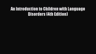 Read An Introduction to Children with Language Disorders (4th Edition) Ebook Online