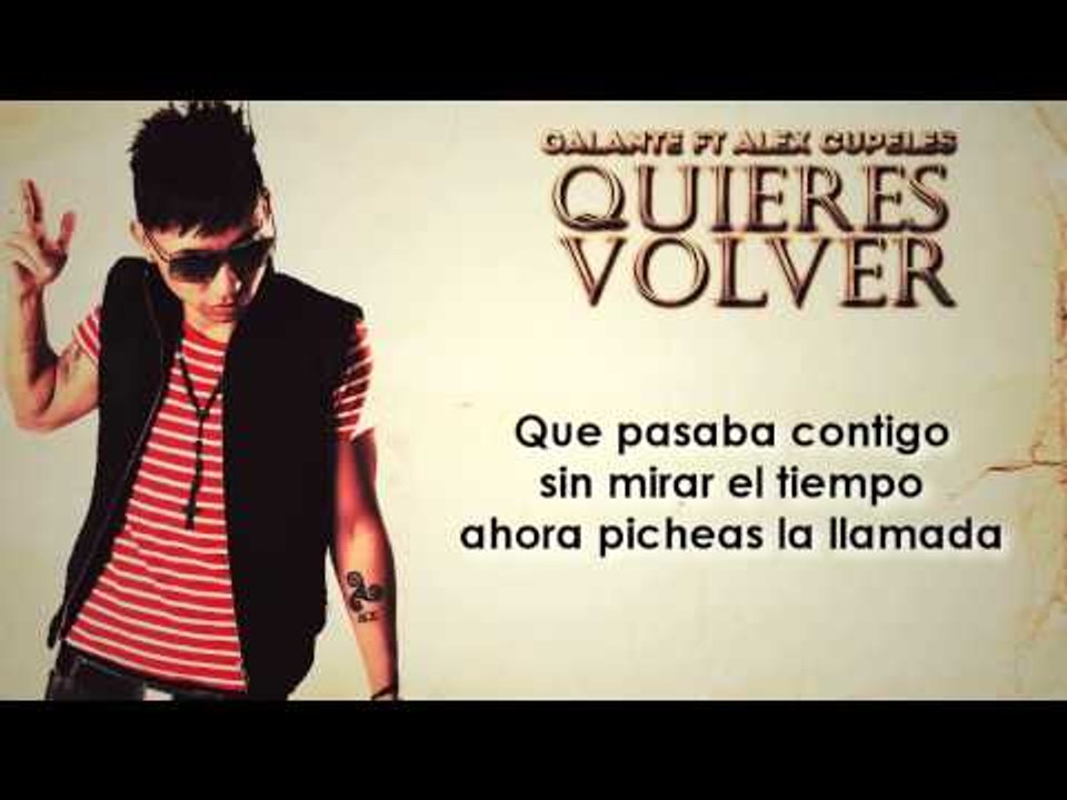 Galante Ft. Axel Cupeles - Quieres Volver  [ Video Letra]