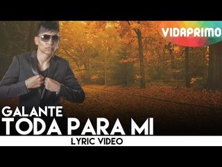 Galante - Toda Para Mi [Lyric Video]