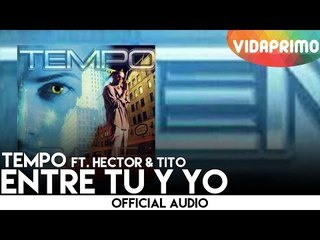 Tempo - Entre Tu y Yo ft. Hector & Tito [Official Audio]