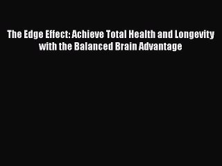 Read Books The Edge Effect: Achieve Total Health and Longevity with the Balanced Brain Advantage