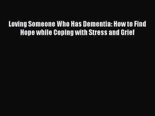 Read Books Loving Someone Who Has Dementia: How to Find Hope while Coping with Stress and Grief