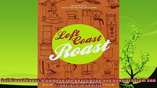best book  Left Coast Roast A Guide to the Best Coffee and Roasters from San Francisco to Seattle