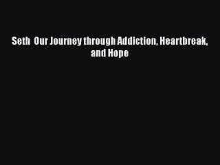 Read Books Seth  Our Journey through Addiction Heartbreak and Hope ebook textbooks
