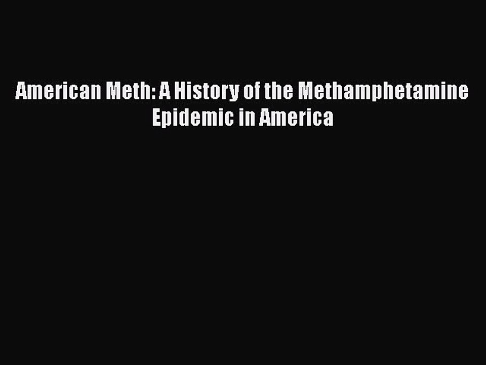 Download Books American Meth: A History of the Methamphetamine Epidemic in America E-Book Download