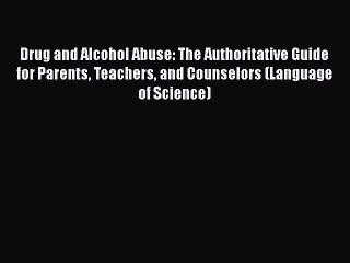 Download Books Drug and Alcohol Abuse: The Authoritative Guide for Parents Teachers and Counselors